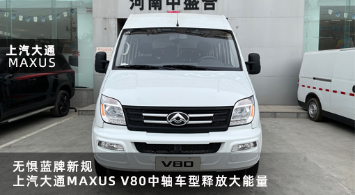 原創(chuàng)｜無(wú)懼藍(lán)牌新規(guī)，上汽大通MAXUS V80中軸車型釋放大能量