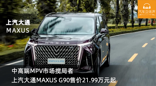 中高端MPV市場(chǎng)攪局者 上汽大通MAXUS G90售價(jià)21.99萬(wàn)元起